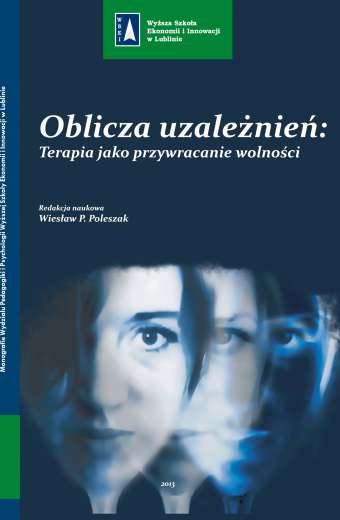 OBLICZA UZALEŻNIEŃ: TERAPIA JAKO PRZYWRACANIE WOLNOŚCI