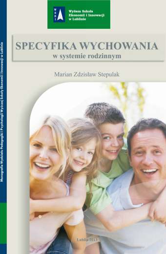 SPECYFIKA WYCHOWANIA W SYSTEMIE RODZINNYM. WYBRANE ZAGADNIENIA Z PSYCHOLOGII RODZINY
