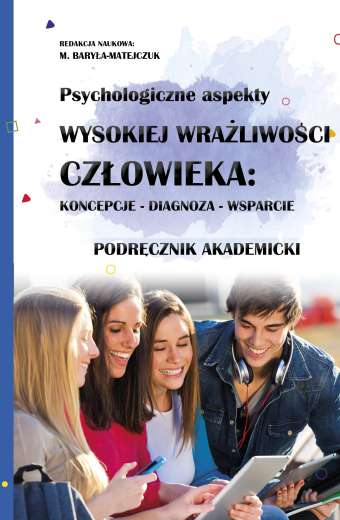 PSYCHOLOGICZNE ASPEKTY WYSOKIEJ WRAŻLIWOŚCI CZŁOWIEKA: KONCEPCJE – IDENTYFIKACJA – WSPARCIE