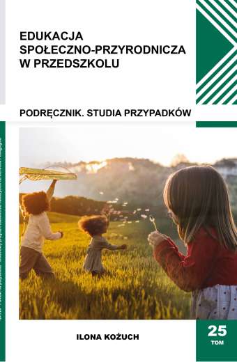 T. 25 EDUKACJA  SPOŁECZNO-PRZYRODNICZA W PRZEDSZKOLU - PODRĘCZNIK, STUDIA PRZYPADKÓW