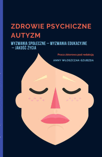 ZDROWIE PSYCHICZNE AUTYZM Wyzwania społeczne – Wyzwania edukacyjne – Jakość życia (e-book)