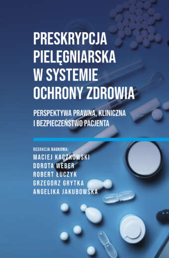 Preskrypcja pielęgniarska w systemie ochrony zdrowia. Perspektywa prawna, kliniczna i bezpieczeństwo pacjenta (e-book)